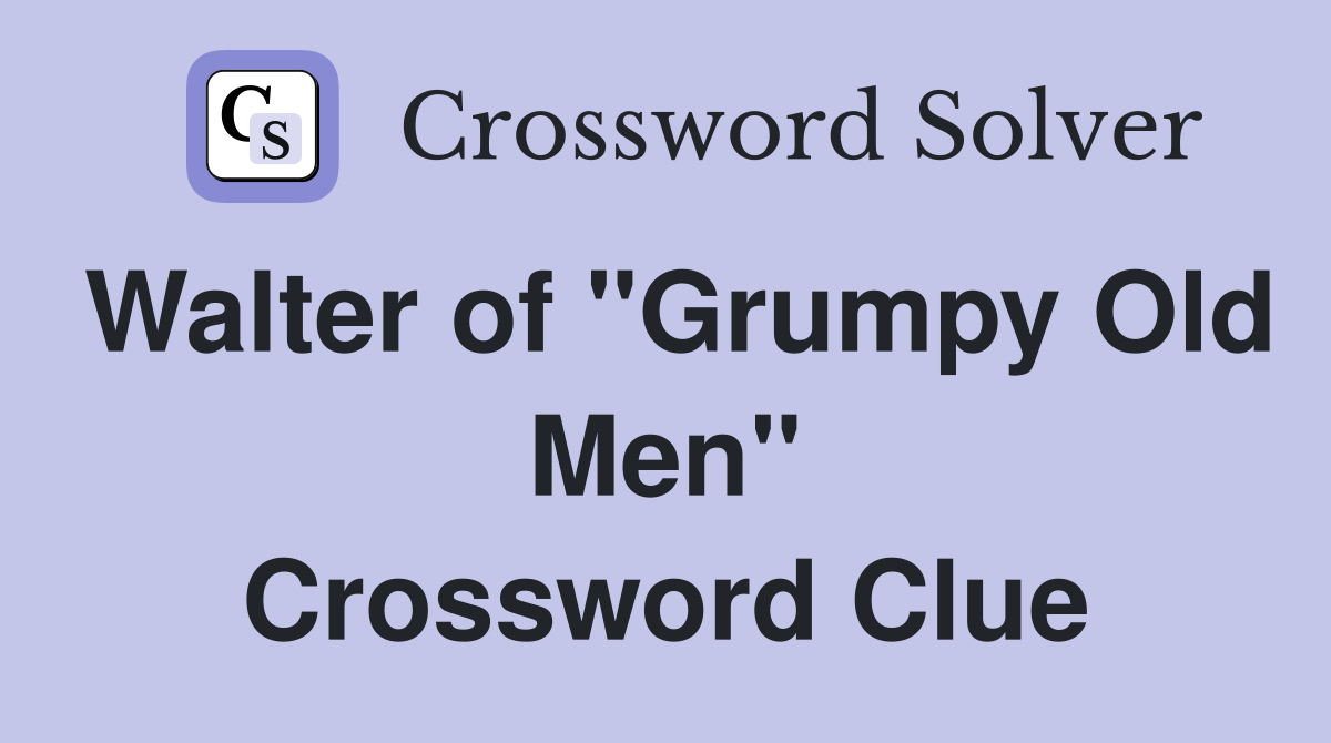 Walter of "Grumpy Old Men" Crossword Clue Answers Crossword Solver